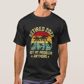 Vintage Retired 2022 Not My Problem Anymore Retire T-Shirt