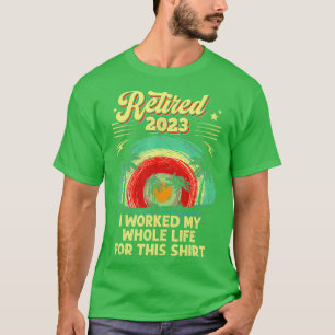 Vintage Retired 2023 I Worked My Whole Life Funny T-Shirt