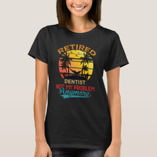 Vintage Retired Dentist Not My Problem Anymore Ret T-Shirt