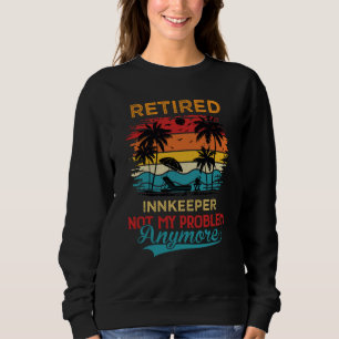 Vintage Retired Innkeeper Not My Problem Anymore R Sweatshirt