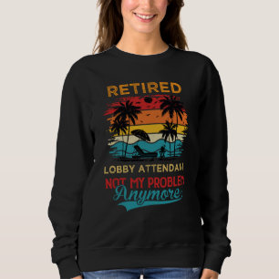 Vintage Retired Lobby Attendant Not My Problem Any Sweatshirt
