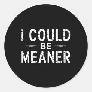 Vintage Retro Funny Meme I Could Be Meaner Men Wom Classic Round Sticker