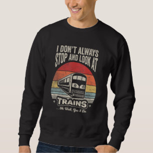 Vintage Retro I Don't Always Stop Look At Trains T Sweatshirt