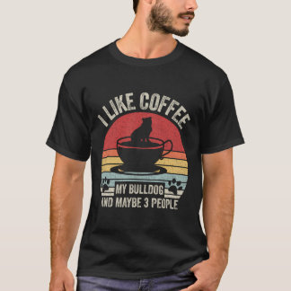 Vintage Retro I Like Coffee My Bulldog And Maybe 3 T-Shirt
