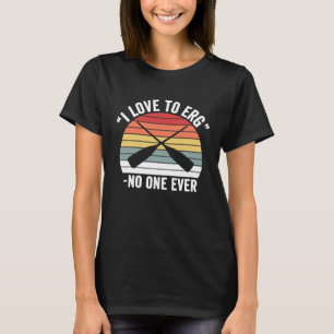 Vintage Retro I Love To Erg No One Ever Funny Row T-Shirt
