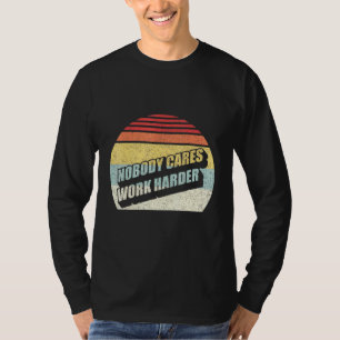 Vintage Retro Nobody Cares Work Harder Motivationa T-Shirt
