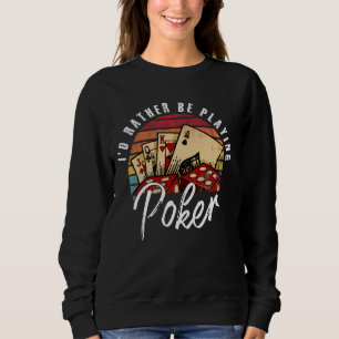Vintage Retro Quote Id Rather Be Playing Poker Pla Sweatshirt