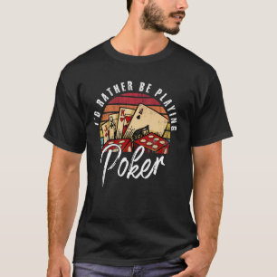 Vintage Retro Quote Id Rather Be Playing Poker Pla T-Shirt