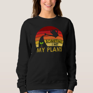 Vintage Retro Sometimes I Wet My Plants Gardening Sweatshirt