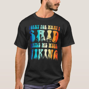 Vintage Sorry For What I Said While We Were Hiking T-Shirt