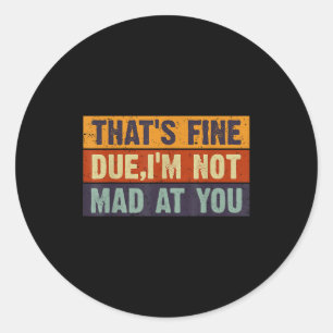 Vintage That's Fine Dude, I'm Not Mad At You  Classic Round Sticker