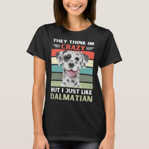 Vintage They Think Im Crazy But I Just Like Dalmat T-Shirt