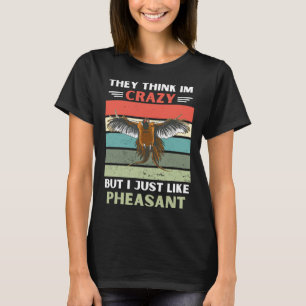 Vintage They Think Im Crazy But I Just Like Pheasa T-Shirt