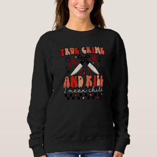 Vintage True Crime And Kill I Mean Chill Halloween Sweatshirt