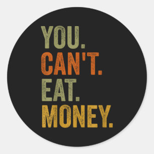 Vintage You Can't Eat Money  Classic Round Sticker