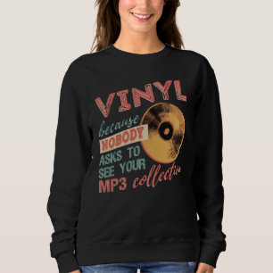 Vinyl because nobody asks to see your mp3s sweatshirt