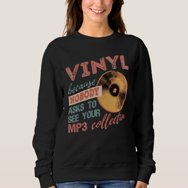Vinyl because nobody asks to see your mp3s sweatshirt (Front)