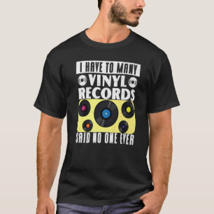 Vinyl Record Collecting I Have To Many Vinyl T-Shirt