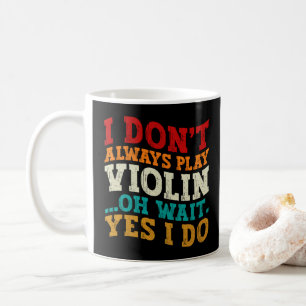 Violin Player Oh Wait Yes I Do Birthday Fiddler Coffee Mug