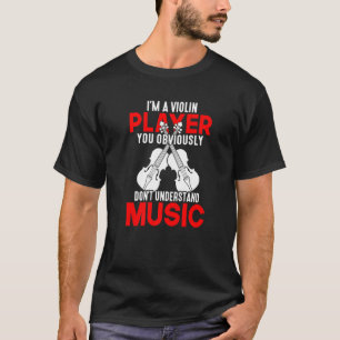 Violin Player You Don't Understand Music Violinist T-Shirt