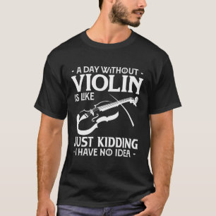 Violin Shirt A Day Without Violin Is Like Violin P