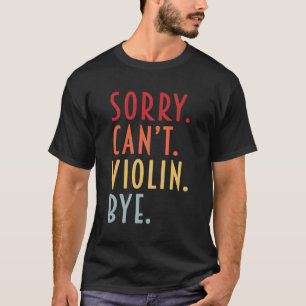 Violin Sorry Can'T Violin Violinist Musician Mom T-Shirt