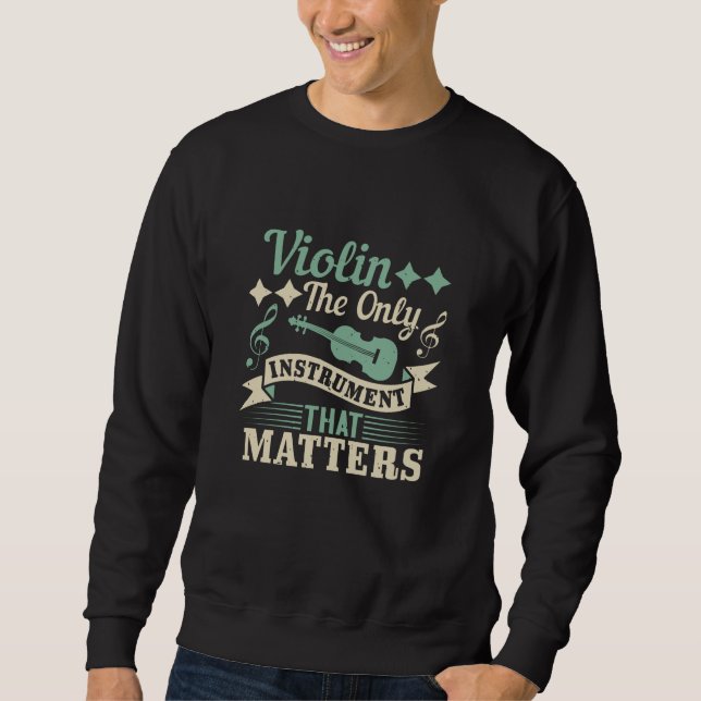 Violin The Only Instrument that Matters Sweatshirt (Front)