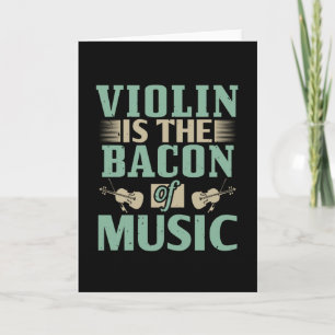 Violin - Violin Is The Bacon Of Music Card