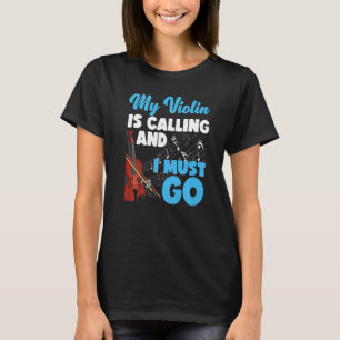 Violin Violinist My Violin Is Calling And I Must G T-Shirt