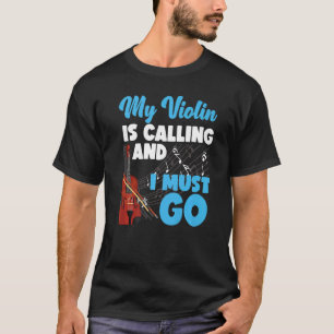 Violin Violinist My Violin Is Calling And I Must G T-Shirt