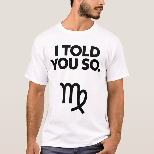 Virgo: I Told You So Funny Quote T-Shirt (Front)