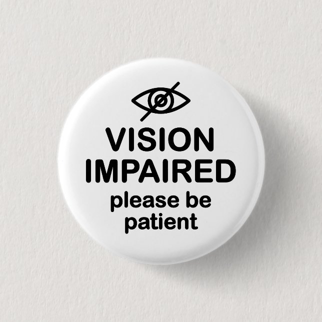 Vision Impaired Please Be Patient 1 Inch Round Button (Front)