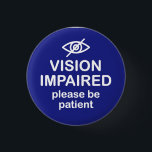 Vision Impaired Please Be Patient Blue 1 Inch Round Button<br><div class="desc">Handy design for the blind and those with low vision that gets the message across "Vision Impaired Please Be Patient".</div>