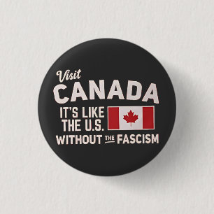 Visit Canada It’s Like the US But Without Fascism 1 Inch Round Button