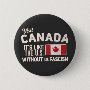 Visit Canada It’s Like the US But Without Fascism 2 Inch Round Button