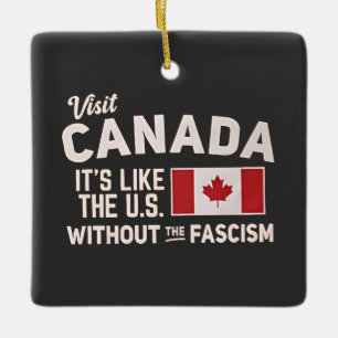 Visit Canada It’s Like the US But Without Fascism Ceramic Ornament