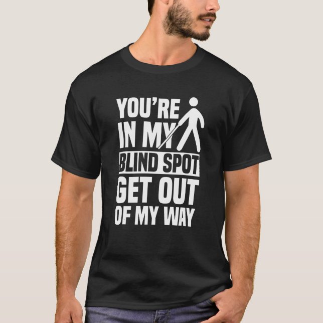 Visually Impaired You Are In My Blind Spot Blindne T-Shirt (Front)