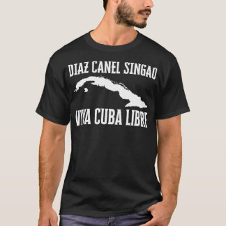 Viva Cuba Libre Diaz Canel Singao Cuba  T-Shirt