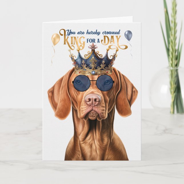 Vizsla Dog King for a Day Funny Birthday Card (Front)