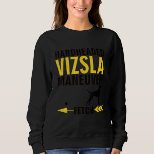 Vizsla Dog Owners K9 Puppy Hardheaded Manuever Sweatshirt