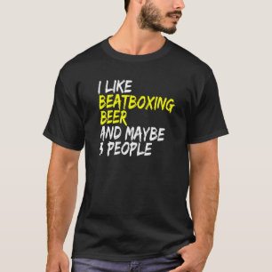 Vocal Percussion I like Beatboxing and Beer Beatbo T-Shirt