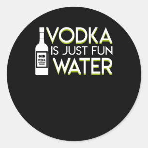 Vodka Is Just Fun Water Vodka Saying Shirt Classic Round Sticker
