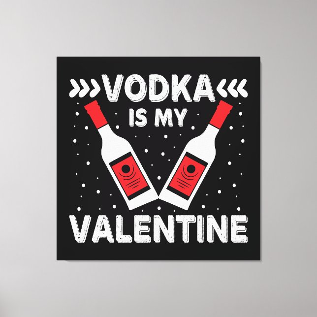 Vodka Is My Valentine    Canvas Print (Front)