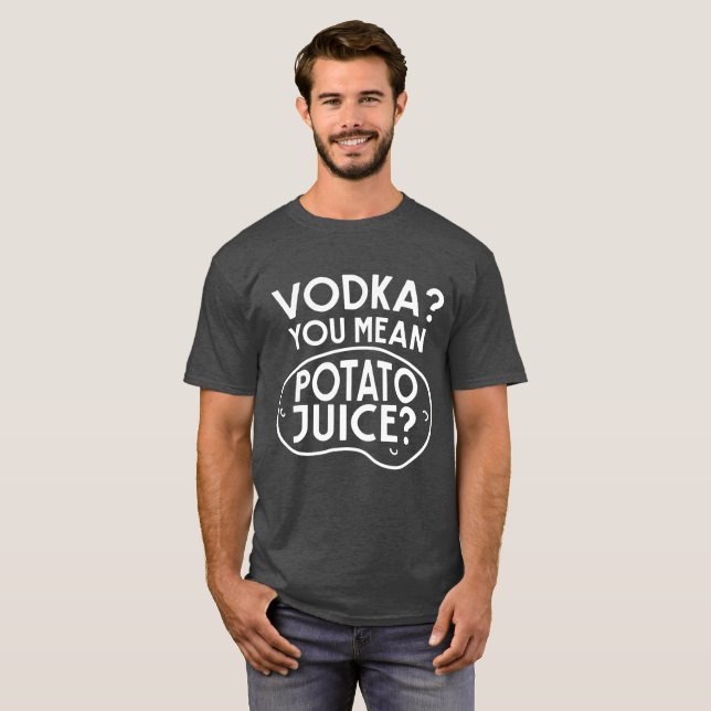 Vodka is Potato Juice T-Shirt (Front Full)