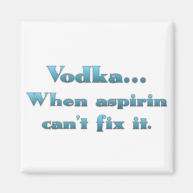 Vodka when aspirin doesn't work magnet (Front)