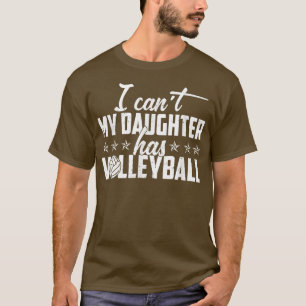 Volleyball Dad Men I Cant My Daughter Has Volleyba T-Shirt