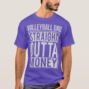 Volleyball Dad Straight Outta Money  I Funny Gift  T-Shirt