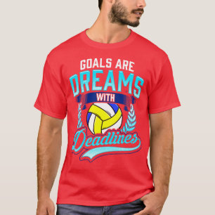 Volleyball Goals Are Dreams With Deadlines Player T-Shirt