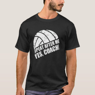 Volleyball Head Coach Apparel Repeat After Me Yes  T-Shirt