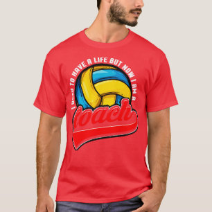 Volleyball I Used To Have A Life But Now I Am A Co T-Shirt